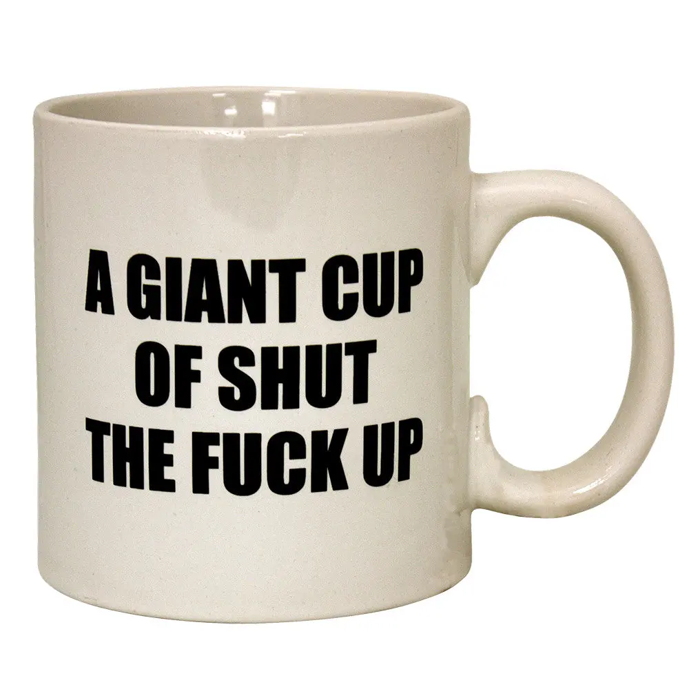 A Giant Cup Of Shut The Fuck Up Mug 1